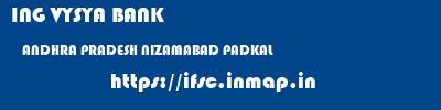 ING VYSYA BANK  ANDHRA PRADESH NIZAMABAD PADKAL   ifsc code